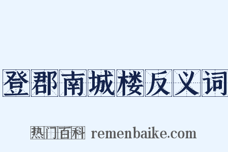 登郡南城楼反义词是什么意思的图片